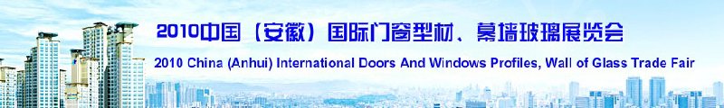 2010中國（安徽）國際門窗型材、幕墻玻璃展覽會(中國安徽國際城市建設(shè)博覽會)