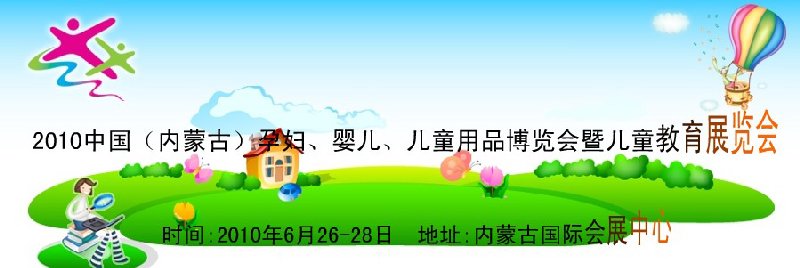2010中國（內(nèi)蒙古）孕婦、嬰兒、兒童用品展覽會暨兒童教育展覽會