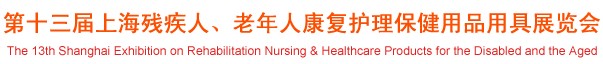 2012第十三屆中國(guó)（上海）國(guó)際殘疾人、老年人康復(fù)護(hù)理保健用品用具展覽會(huì)