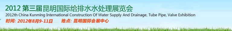 2012第三屆昆明國(guó)際給排水水處理展覽會(huì)云南國(guó)際給排水、水處理及管泵閥展覽會(huì)