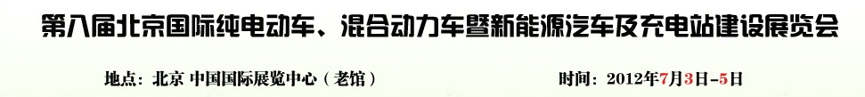 2012第八屆北京國際純電動(dòng)車、混合動(dòng)力車暨新能源汽車充電站建設(shè)展覽會(huì)