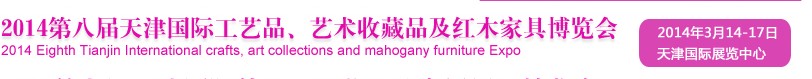 2014天津第八屆國際禮品工藝品、收藏品及紅木家具博覽會