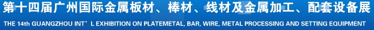 2014第十五屆廣州國(guó)際金屬板材、管材、棒材、線材及金屬加工、配套設(shè)備展覽會(huì)