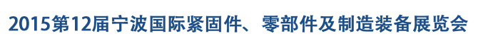 2015第12屆寧波緊固件、零部件及制造裝備展覽會(huì)