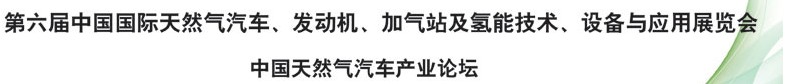 2014第六屆中國(guó)國(guó)際天然氣汽車、發(fā)動(dòng)機(jī)、加氣站及氫能技術(shù)、設(shè)備與應(yīng)用展覽會(huì)
