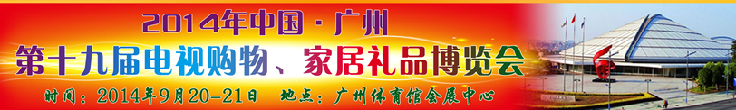 2014中國廣州第十九屆電視購物、家居禮品博覽會