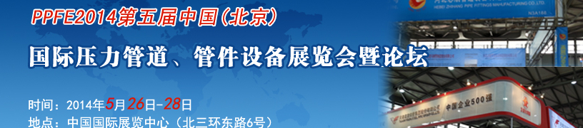 PPFE2014第五屆中國（北京）國際壓力管道、管件設(shè)備展覽會暨論壇