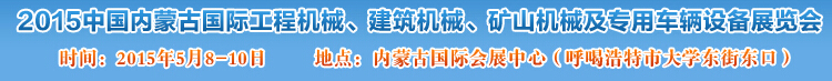 2015第四屆中國內蒙古國際工程機械、建筑機械、礦山機械及專用車輛設備展覽會