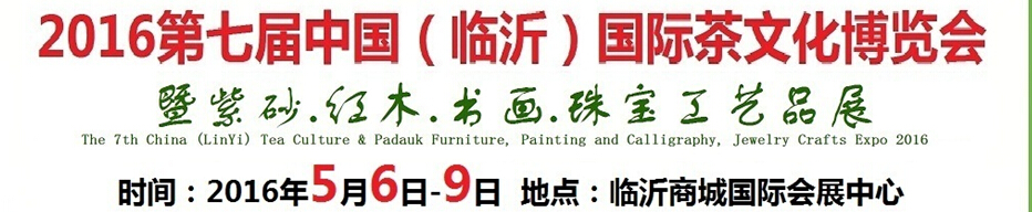 2016第七屆中國（臨沂）國際茶文化博覽會暨紫砂、紅木、書畫、珠寶工藝品展