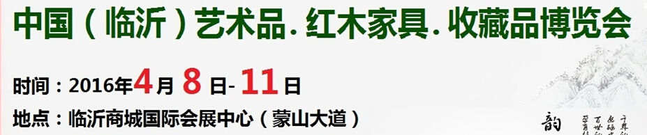 2016首屆中國(guó)（臨沂）藝術(shù)品、紅木家具、書(shū)畫(huà)、珠寶工藝品博覽會(huì)