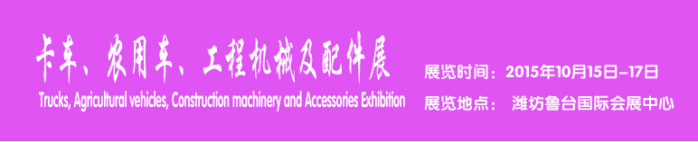 2015卡車(chē)、農(nóng)用車(chē)、工程機(jī)械及配件展------中國(guó)(濰坊）國(guó)際裝備制造業(yè)博覽會(huì)