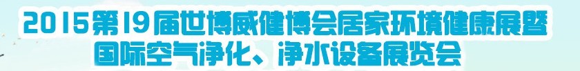 2015第十九屆居家環(huán)境健康展空氣凈化、凈水設(shè)備展覽會(huì)