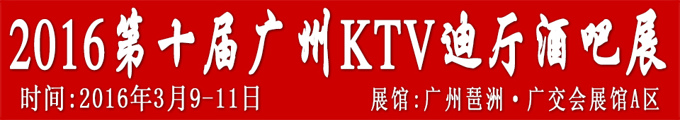 2016第十屆廣州國(guó)際KTV、迪廳、酒吧設(shè)備及用品展