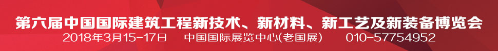 2018第六屆中國(guó)國(guó)際建筑工程新技術(shù)、新材料、新工藝及新裝備博覽會(huì)